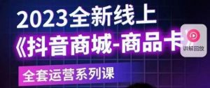 老陶电商·抖音商城商品卡【新版】,2023全新线上全套运营系列课-赚金金-技能学习分享