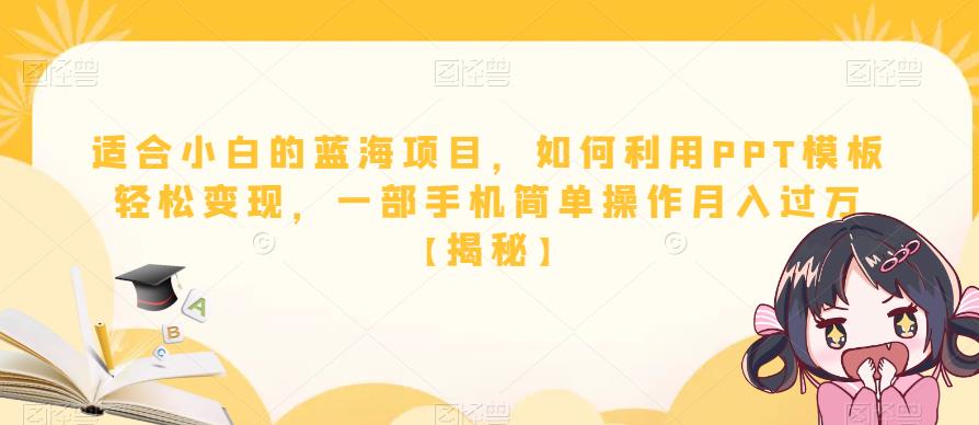 适合小白的蓝海项目，如何利用PPT模板轻松变现，一部手机简单操作月入过万【揭秘】-赚金金-技能学习分享
