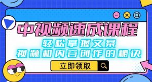 中视频速成课程:轻松掌握文案、视频和内容创作的秘诀-赚金金-技能学习分享