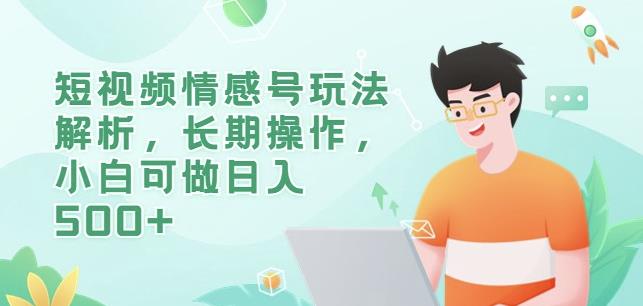 短视频情感号玩法解析，长期操作，小白可做日入500+【揭秘】-赚金金-技能学习分享