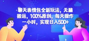 聊天表情包全新玩法，无脑搬运，100%原创，每天操作一小时，实现日入500+【揭秘】-赚金金-技能学习分享
