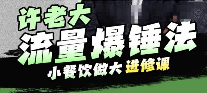 许老大流量爆锤法，小餐饮做大进修课，一年1000家店亲身案例大公开-赚金金-技能学习分享