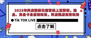 2023年抖店精细化运营线上直播课,选品、商品卡自然流玩法,抖店起店高阶玩法-赚金金-技能学习分享