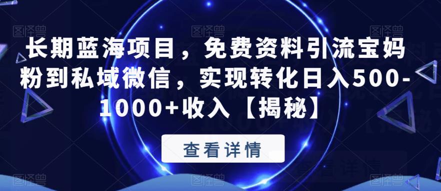 长期蓝海项目，免费资料引流宝妈粉到私域微信，实现转化日入500-1000+收入【揭秘】-赚金金-技能学习分享