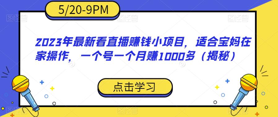 2023年最新看直播赚钱小项目，适合宝妈在家操作，一个号一个月赚1000多（揭秘）-赚金金-技能学习分享