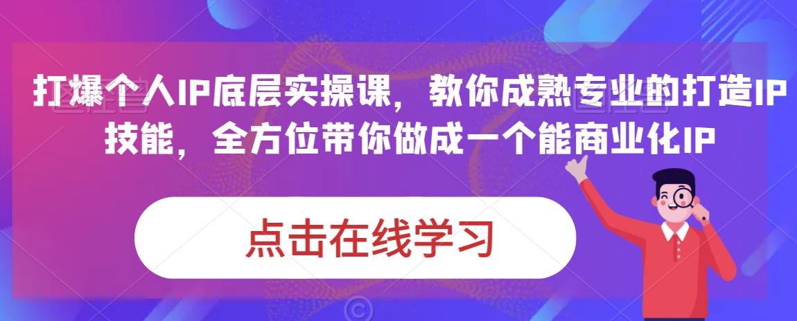 蟹老板·打爆个人IP底层实操课，教你成熟专业的打造IP技能，全方位带你做成一个能商业化IP-赚金金-技能学习分享