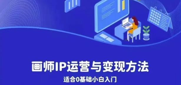 画师IP运营与变现方法，0基础小白进阶自由插画师系统课-赚金金-技能学习分享