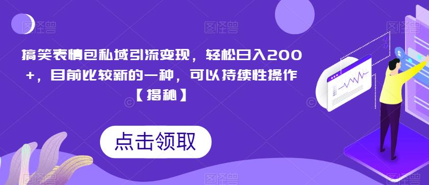 搞笑表情包私域引流变现，轻松日入200+，目前比较新的一种，可以持续性操作【揭秘】-赚金金-技能学习分享