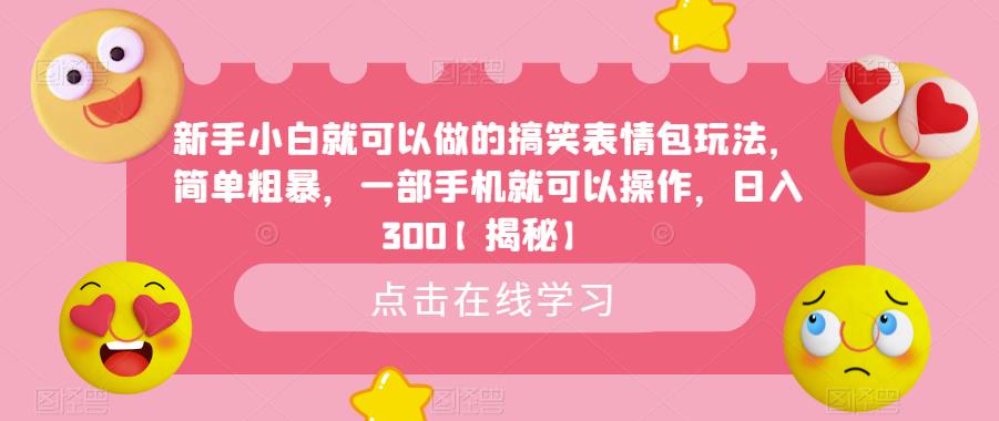 新手小白就可以做的搞笑表情包玩法，简单粗暴，一部手机就可以操作，日入300【揭秘】-赚金金-技能学习分享