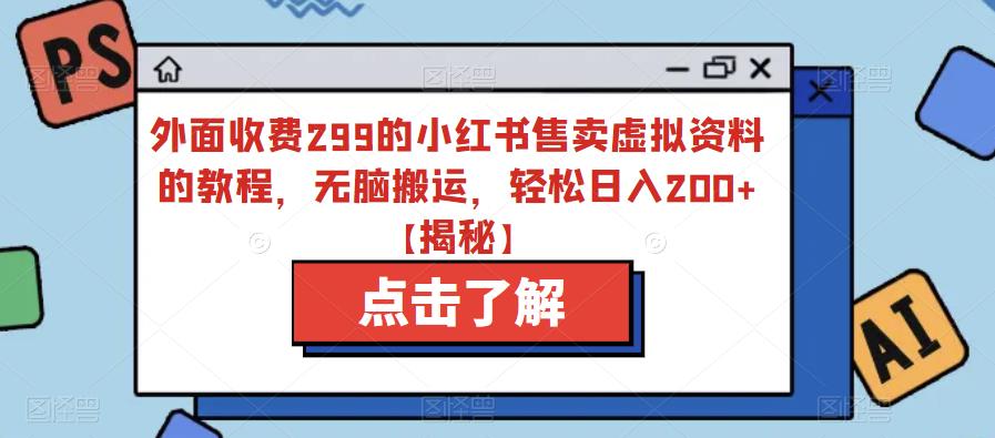 外面收费299的小红书售卖虚拟资料的教程，无脑搬运，轻松日入200+【揭秘】-赚金金-技能学习分享
