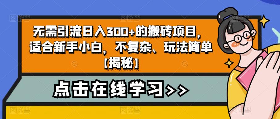 无需引流日入300+的搬砖项目，适合新手小白，不复杂、玩法简单【揭秘】-赚金金-技能学习分享