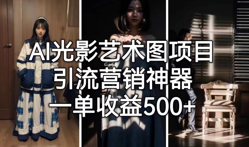AI光影艺术图项目，引流营销神器，一单收益500+-赚金金-技能学习分享