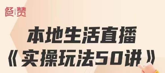 餐赞·本地生活直播实操玩法50讲，打造高转化直播模式，实现百万营收-赚金金-技能学习分享
