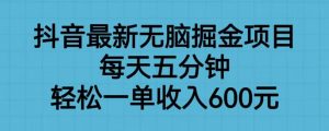 抖音最新无脑掘金项目,每天五分钟,轻松一单收入600元【揭秘】-赚金金-技能学习分享