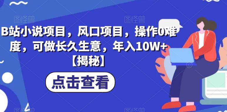 B站小说项目，风口项目，操作0难度，可做长久生意，年入10W+【揭秘】-赚金金-技能学习分享