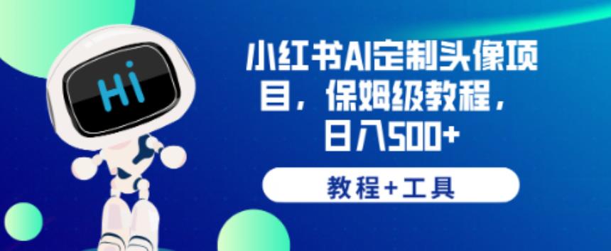 小红书AI定制头像项目，保姆级教程，日入500+【教程+工具】【揭秘】-赚金金-技能学习分享
