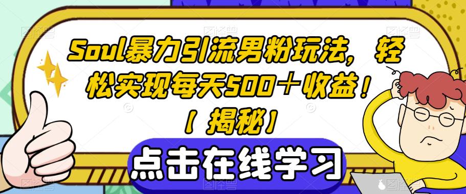 Soul暴力引流男粉玩法，轻松实现每天500＋收益！【揭秘】-赚金金-技能学习分享
