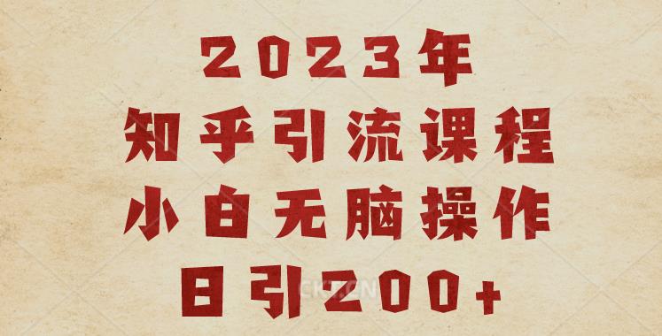 2023知乎引流课程，小白无脑操作日引200+【揭秘】-赚金金-技能学习分享