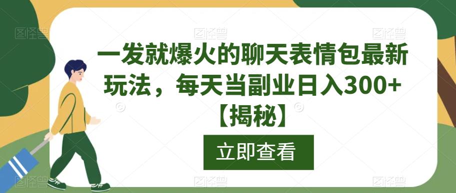 一发就爆火的聊天表情包最新玩法，每天当副业日入300+【揭秘】-赚金金-技能学习分享