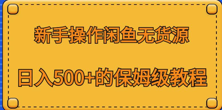 新手操作闲鱼无货源，日入500+的保姆级教程【揭秘】-赚金金-技能学习分享