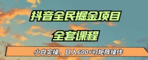 最新蓝海项目抖音全民掘金,小白实操日入600+可矩阵操作【揭秘】-赚金金-技能学习分享