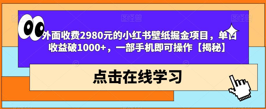 外面收费2980元的小红书壁纸掘金项目，单日收益破1000+，一部手机即可操作【揭秘】-赚金金-技能学习分享