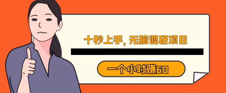 十秒钟上手，一个小时60元暴利无脑调研项目【揭秘】-赚金金-技能学习分享