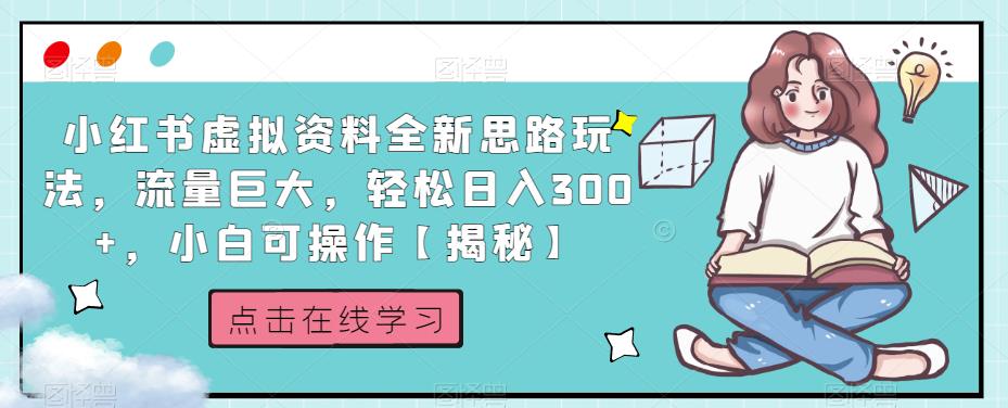小红书虚拟资料全新思路玩法，流量巨大，轻松日入300+，小白可操作【揭秘】-赚金金-技能学习分享