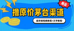 撸茅台项目,1499原价购买茅台渠道,内行不愿透露的玩法,渠道/玩法/攻略/注意事项/超详细教程-赚金金-技能学习分享