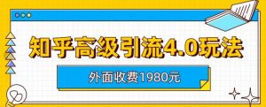外面收费1980知乎高级引流4.0玩法,纯实操课程【揭秘】-赚金金-技能学习分享
