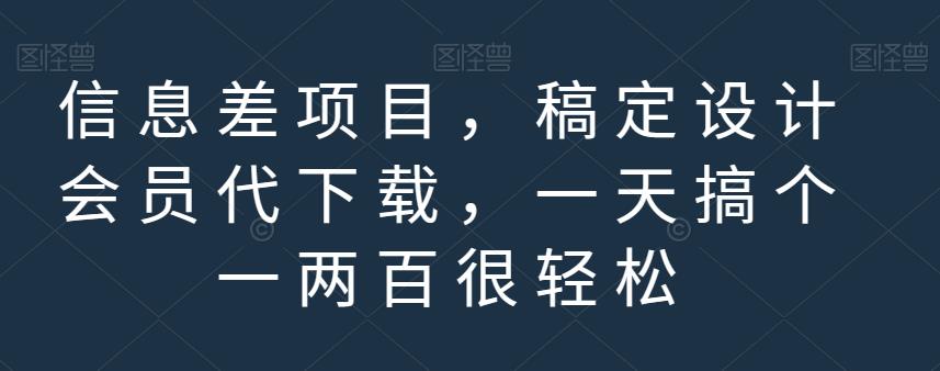 信息差项目，稿定设计会员代下载，一天搞个一两百很轻松【揭秘】-赚金金-技能学习分享