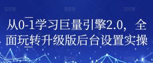 从0-1学习巨量引擎2.0,全面玩转升级版后台设置实操-赚金金-技能学习分享