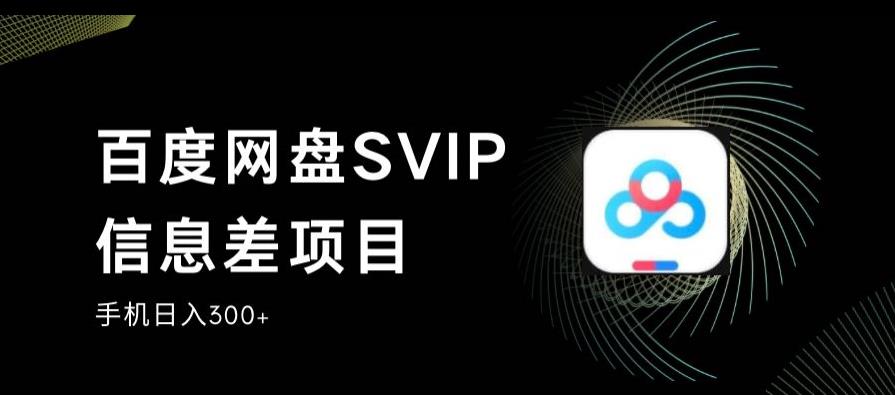 百度网盘SVIP信息差项目，0投入小白极速上手，手机稳定日入300+【揭秘】-赚金金-技能学习分享