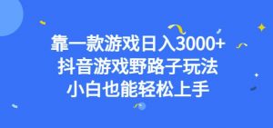 靠一款游戏日入3000+,抖音游戏野路子玩法,小白也能轻松上手【揭秘】-赚金金-技能学习分享