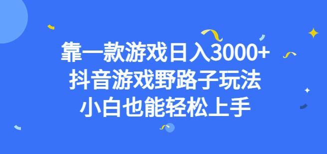 靠一款游戏日入3000+，抖音游戏野路子玩法，小白也能轻松上手【揭秘】-赚金金-技能学习分享