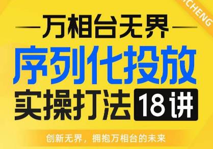 【万相台无界】序列化投放实操18讲线上实战班，全网首推，运营福音！-赚金金-技能学习分享