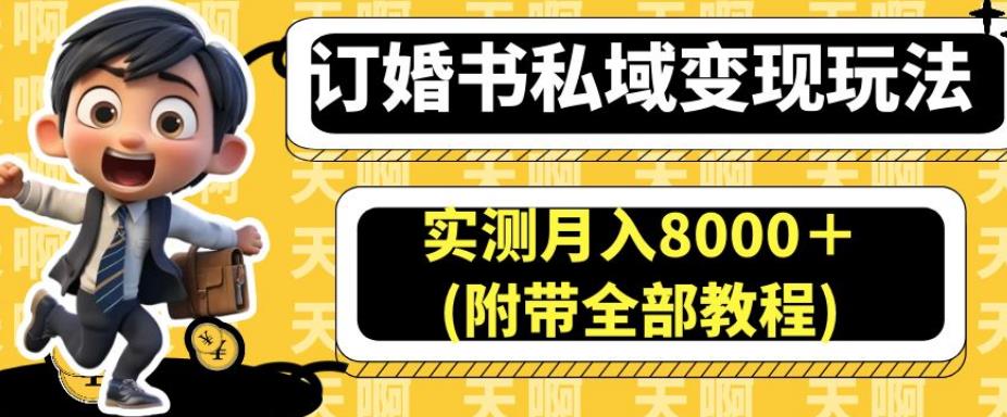订婚书私域变现玩法，实测月入8000＋(附带全部教程)【揭秘】-赚金金-技能学习分享