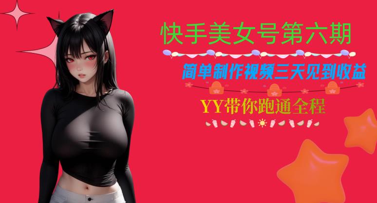 快手美女号第六期，简单制作视频三天见到收益【揭秘】-赚金金-技能学习分享