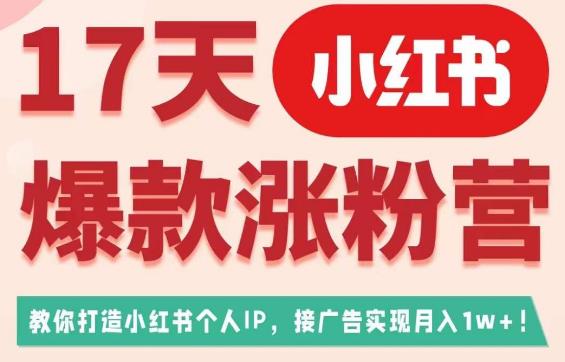 17天小红书爆款涨粉营（广告变现方向），教你打造小红书博主IP、接广告变现的-赚金金-技能学习分享