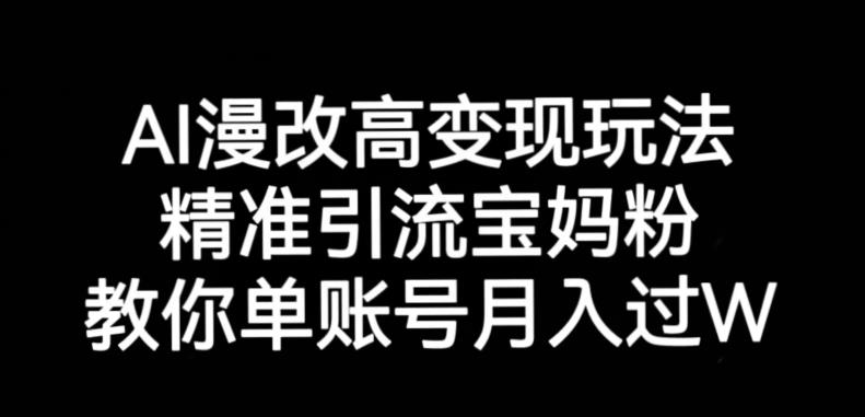 AI漫改头像高级玩法，精准引流宝妈粉，高变现打发单号月入过万【揭秘】-赚金金-技能学习分享