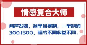 闷声发财的情感复合大师项目，简单且暴利，一单利润300-1500，模式不同收益不同【揭秘】-赚金金-技能学习分享