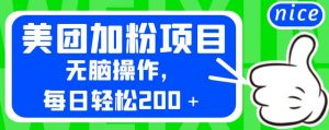 外面卖980的美团加粉项目,无脑操作,每日轻松200+【揭秘】-赚金金-技能学习分享
