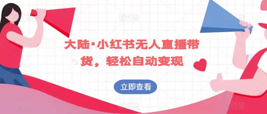 大陆·小红书无人直播带货，轻松自动变现-赚金金-技能学习分享