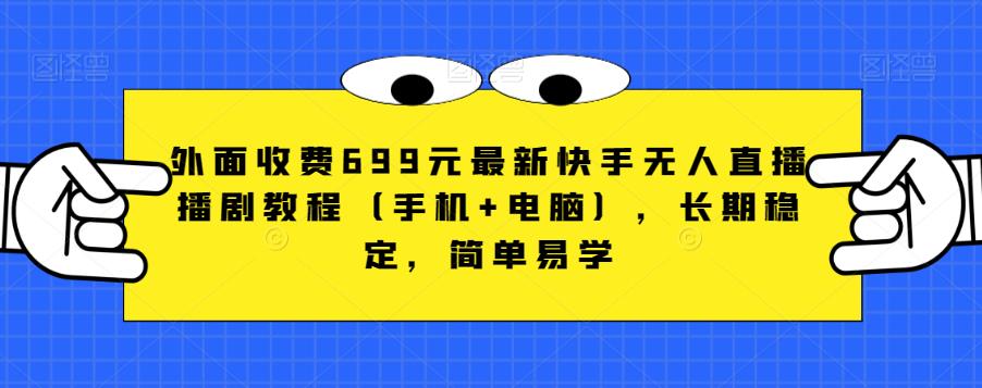 外面收费699元最新快手无人直播播剧教程（手机+电脑），长期稳定，简单易学-赚金金-技能学习分享