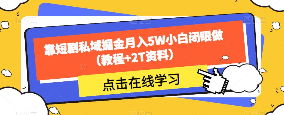 靠短剧私域掘金月入5W小白闭眼做（教程+2T资料）-赚金金-技能学习分享