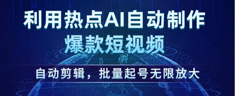 利用热点AI自动制作爆款短视频，自动剪辑，批量起号无限放大【揭秘】-赚金金-技能学习分享