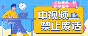 外面售价1599的中视频禁止废话系列视频制作教程,全新蓝海玩法-赚金金-技能学习分享