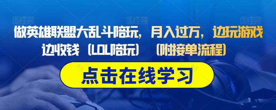 做英雄联盟大乱斗陪玩,月入过万,边玩游戏边收钱(LOL陪玩)(附接单流程)-赚金金-技能学习分享