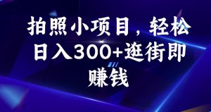 拍照小项目,轻松日入300+逛街即赚钱【揭秘】-赚金金-技能学习分享