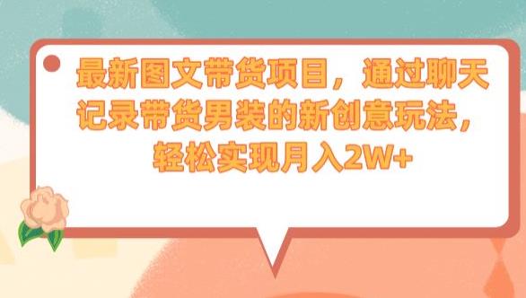 最新图文带货项目，通过聊天记录带货男装的新创意玩法，轻松实现月入2W+【揭秘】-赚金金-技能学习分享